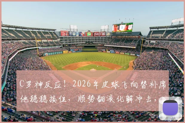 C罗神反应!2026年皮球飞向替补席他稳稳接住,顺势翻滚化解冲击,看巨星如何保护队友