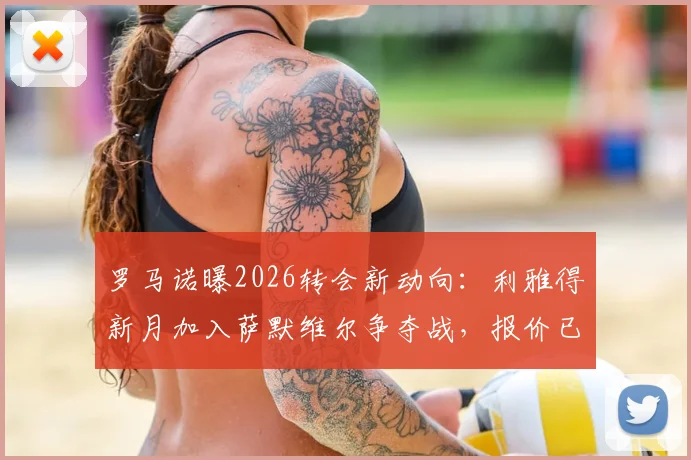 罗马诺曝2026转会新动向：利雅得新月加入萨默维尔争夺战，报价已送达利兹联