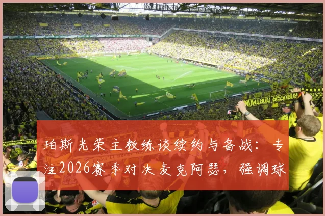 珀斯光荣主教练谈续约与备战：专注2026赛季对决麦克阿瑟，强调球队需找回强势表现