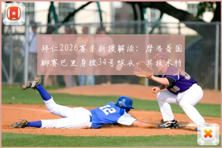 拜仁2026赛季新援解读：摩洛哥国脚赛巴里身披34号球衣，其技术特点与球衣号码背后含义全解析